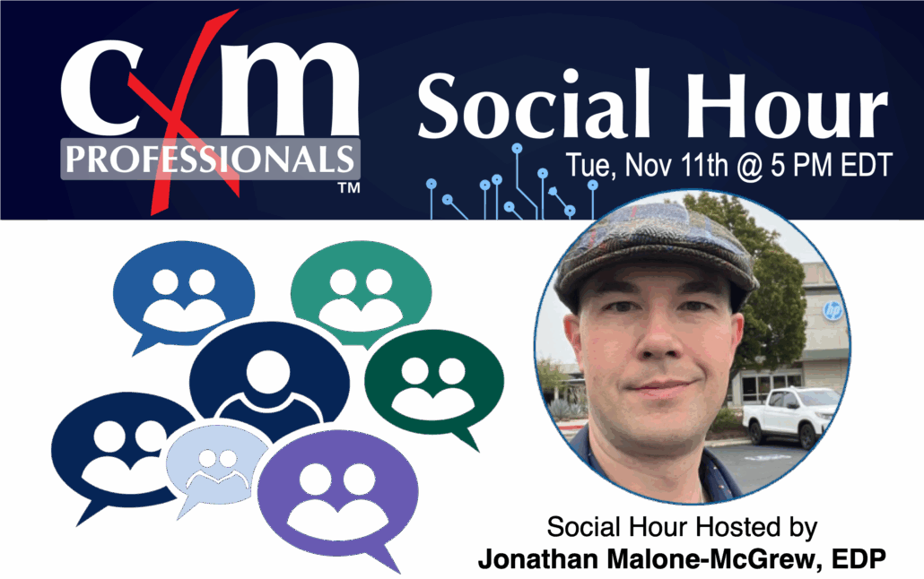 November 11th social hour at 5 PM Eastern with host Jonathan Malone-McGrew, EDP. Register at cxmpa.org/events