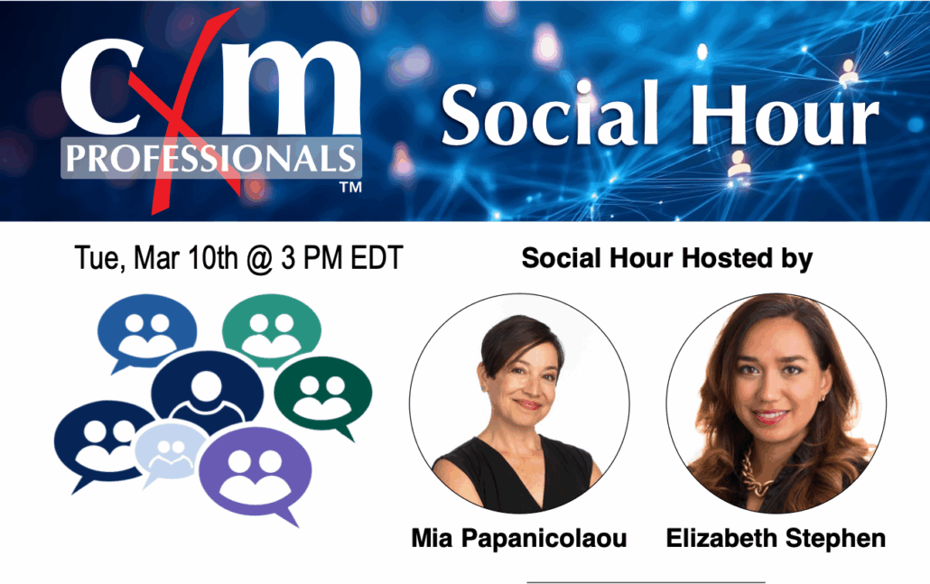 cXm Professionals Social Hour, Tuesday, March 10th at 3 PM EDT. Social Hour Hosted by Mia Papanicolaou and Elizabeth Stephen