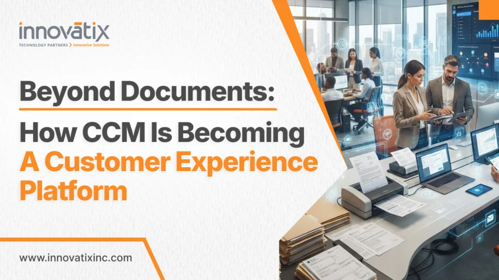 Innovatix Technology Partners promotional graphic titled “Beyond Documents: How CCM Is Becoming a Customer Experience Platform.” The image shows professionals collaborating in a modern office surrounded by digital dashboards, customer communications interfaces, printed documents, and production equipment, illustrating the integration of traditional document workflows with digital customer experiences.